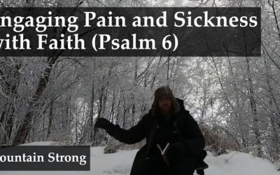 Psalm 6 – Engaging Pain and Sickness With Faith