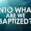 Into What Are We Baptized?