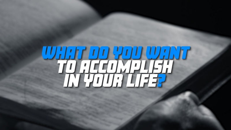 What Do You Want to Accomplish in Your Life?