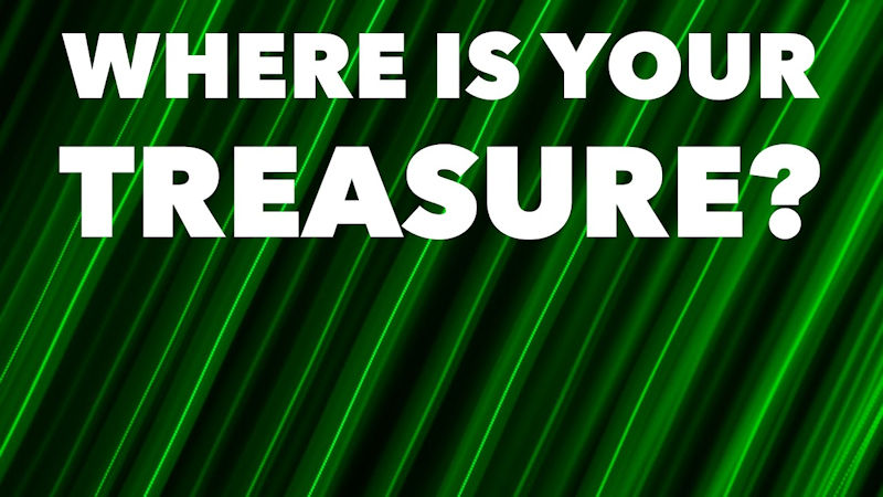 Where is your treasure?