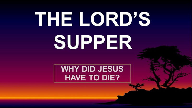 Why Did Jesus Have To Die? – The Lord’s Supper