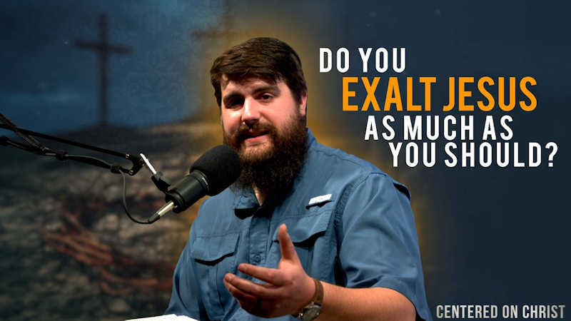 Do You Exalt Jesus as Much as you Should?