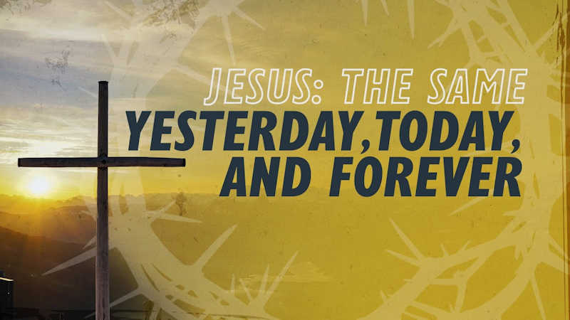 Jesus: The Same Yesterday, Today, and Forever