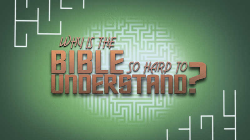 Why Is the Bible So Hard to Understand?