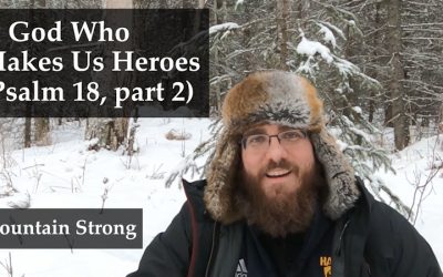 Psalm 18, part 2 – A God Who Makes Us Heroes