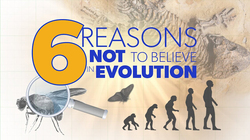 6 Reasons Not to Believe in Evolution