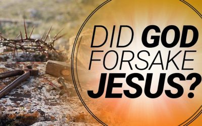 Did God Forsake Jesus?