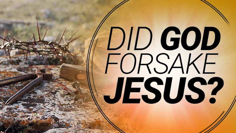 Did God Forsake Jesus?