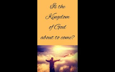 Is the kingdom of God about to come?