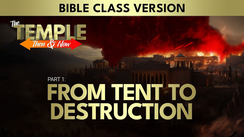 The Temple: Then and Now (Part 1): From Tent to Destruction