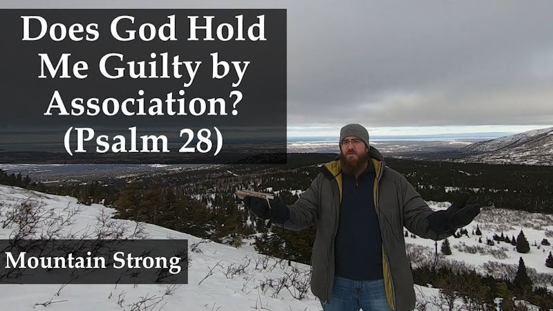 Psalm 28 – Does God Hold Me Guilty by Association?